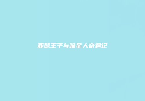 亚瑟王子与喵星人奇遇记