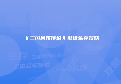 《三国吕布传说》乱世生存攻略