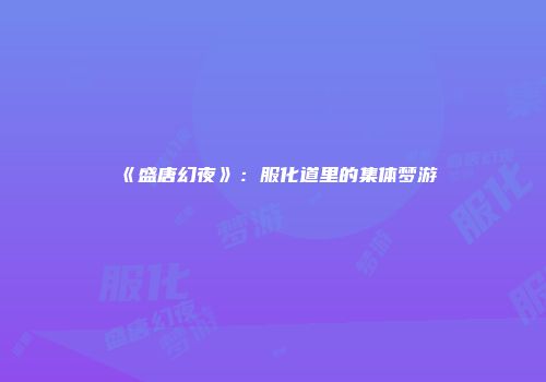 《盛唐幻夜》：服化道里的集体梦游