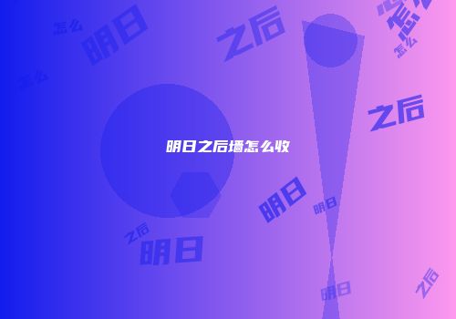 明日之后墙怎么收