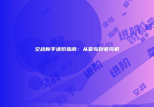 空战新手进阶指南：从菜鸟到老司机