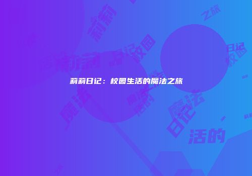 莉莉日记：校园生活的魔法之旅