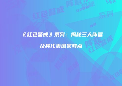《红色警戒》系列：揭秘三大阵营及其代表国家特点