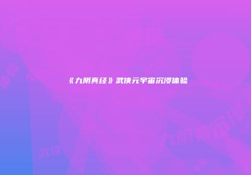 《九阴真经》武侠元宇宙沉浸体验