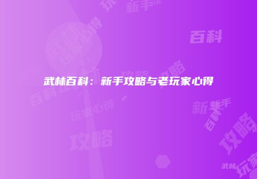 武林百科：新手攻略与老玩家心得