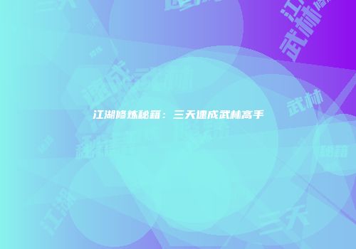 江湖修炼秘籍：三天速成武林高手