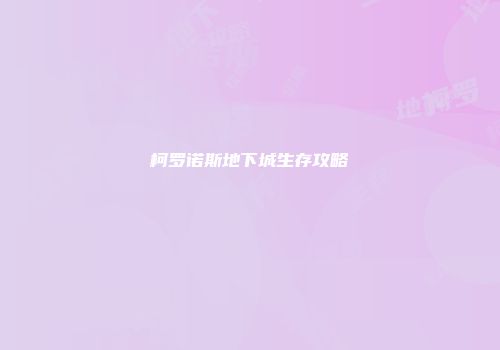 柯罗诺斯地下城生存攻略