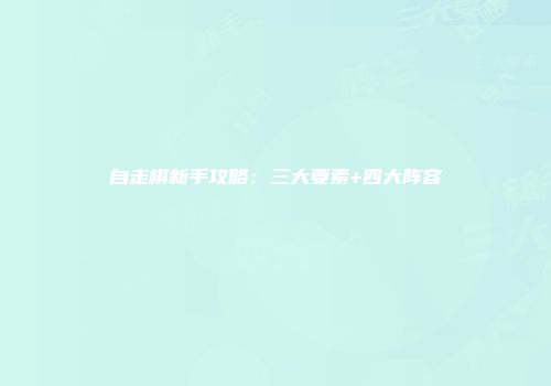 自走棋新手攻略：三大要素+四大阵容
