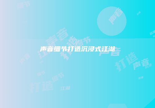 声音细节打造沉浸式江湖