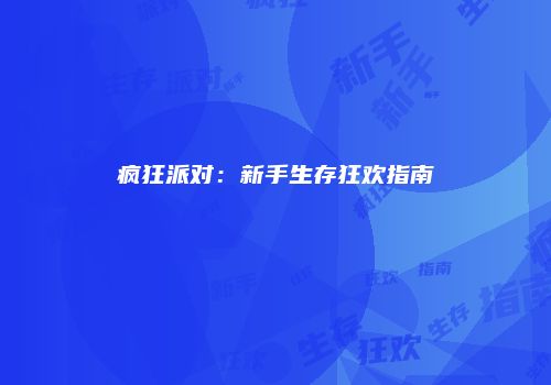 疯狂派对：新手生存狂欢指南