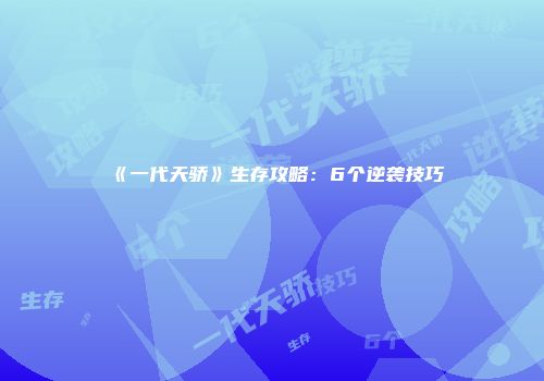 《一代天骄》生存攻略：6个逆袭技巧