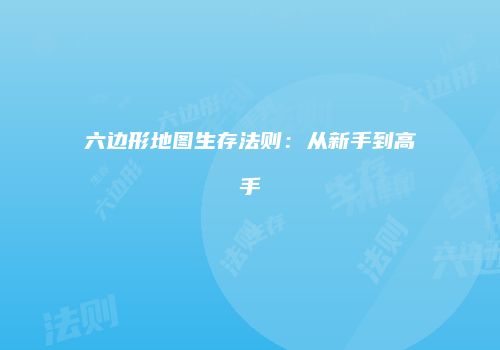 六边形地图生存法则：从新手到高手