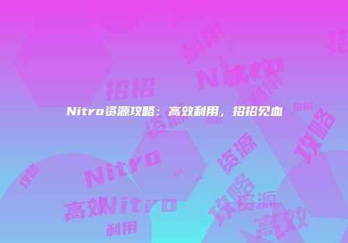 Nitro资源攻略：高效利用，招招见血