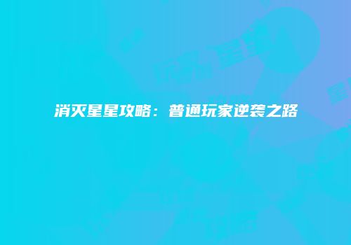消灭星星攻略：普通玩家逆袭之路