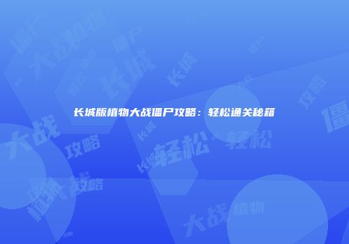 长城版植物大战僵尸攻略：轻松通关秘籍