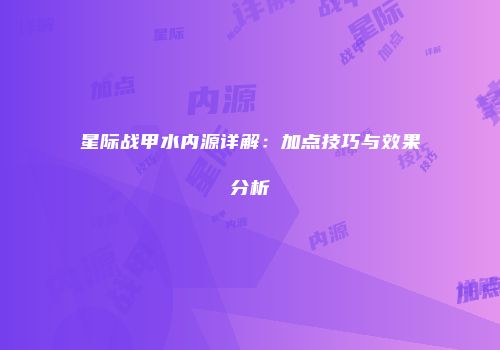 星际战甲水内源详解：加点技巧与效果分析