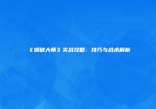 《爆破大师》实战攻略：技巧与战术解析