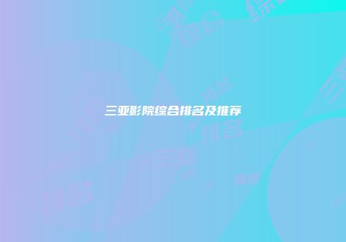 三亚影院综合排名及推荐