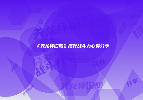 《天龙怀旧服》提升战斗力心得分享