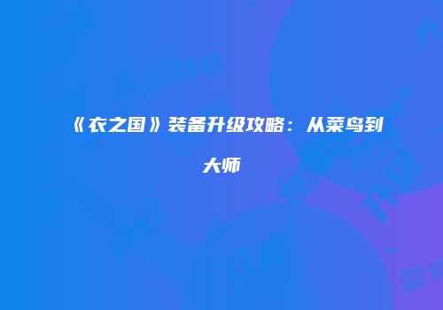《衣之国》装备升级攻略：从菜鸟到大师