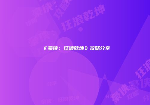 《豪侠：狂浪乾坤》攻略分享