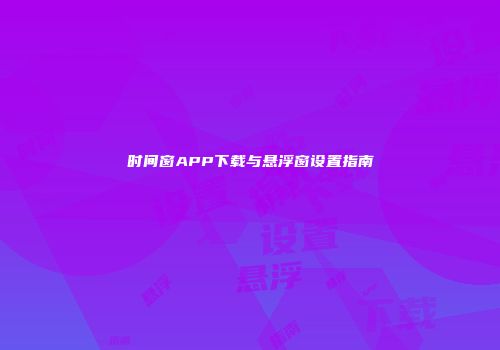 时间窗APP下载与悬浮窗设置指南