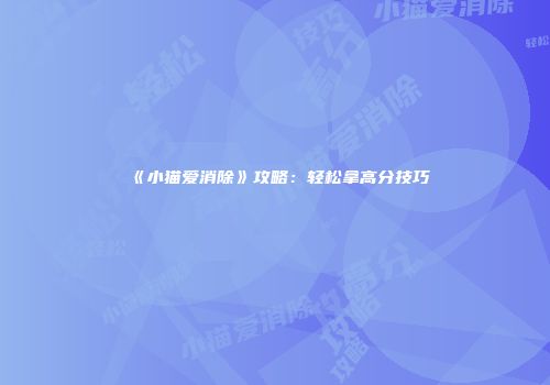 《小猫爱消除》攻略：轻松拿高分技巧