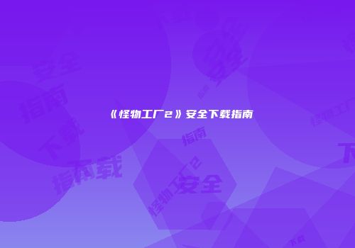 《怪物工厂2》安全下载指南