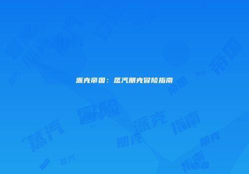 派克帝国：蒸汽朋克冒险指南