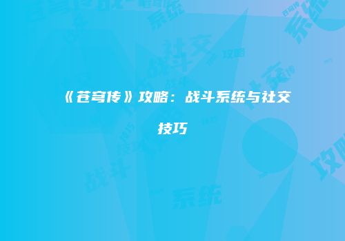 《苍穹传》攻略：战斗系统与社交技巧
