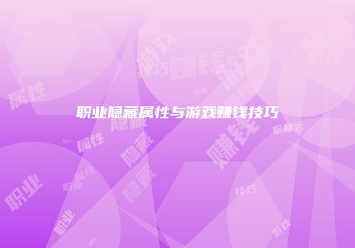 职业隐藏属性与游戏赚钱技巧