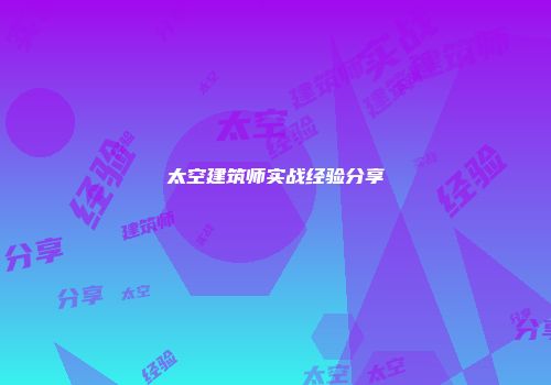 太空建筑师实战经验分享