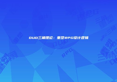 OUO三角理论：重塑RPG设计逻辑