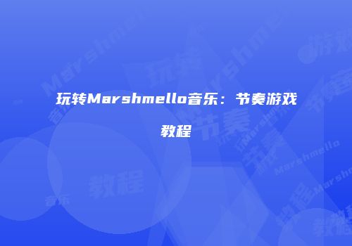 玩转Marshmello音乐：节奏游戏教程