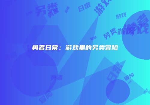 勇者日常：游戏里的另类冒险