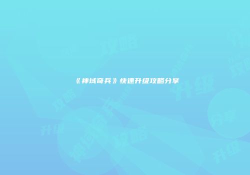 《神域奇兵》快速升级攻略分享