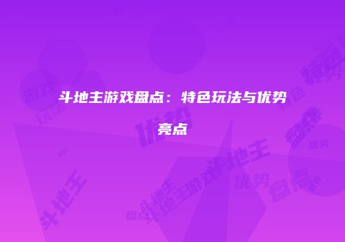 斗地主游戏盘点：特色玩法与优势亮点