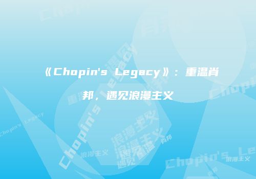 《Chopin's Legacy》：重温肖邦，遇见浪漫主义