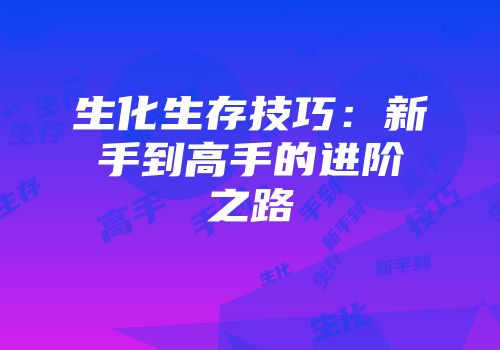 生化生存技巧：新手到高手的进阶之路