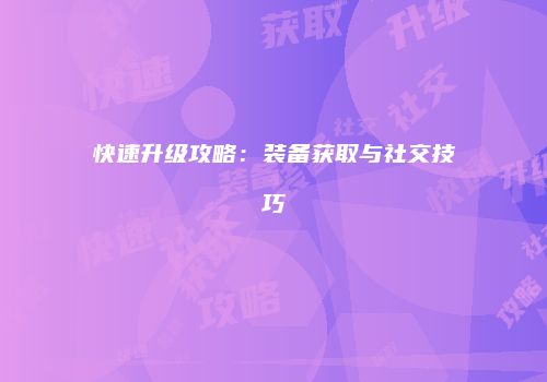 快速升级攻略：装备获取与社交技巧