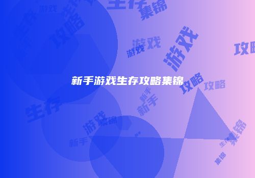 新手游戏生存攻略集锦