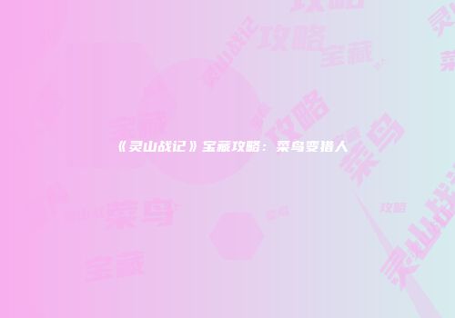 《灵山战记》宝藏攻略：菜鸟变猎人