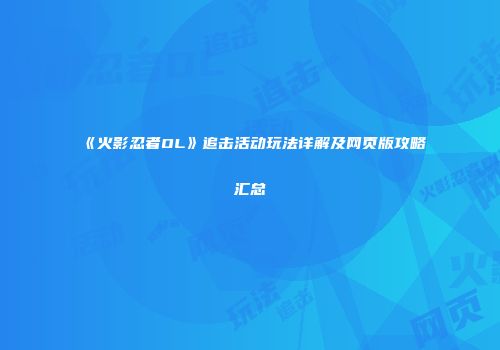 《火影忍者OL》追击活动玩法详解及网页版攻略汇总