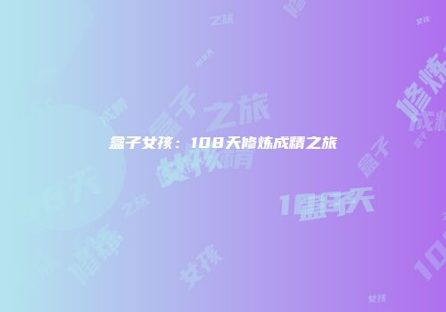 盒子女孩：108天修炼成精之旅