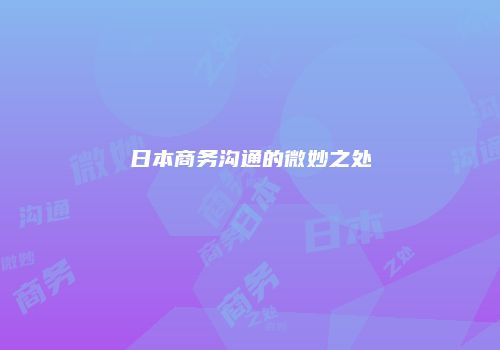 日本商务沟通的微妙之处