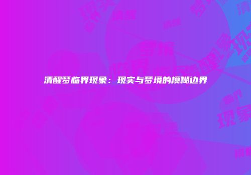 清醒梦临界现象：现实与梦境的模糊边界