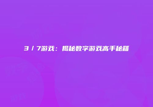 3／7游戏：揭秘数字游戏高手秘籍