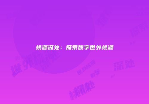 桃源深处：探索数字世外桃源
