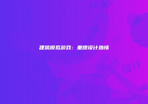 建筑模拟游戏：重燃设计热情