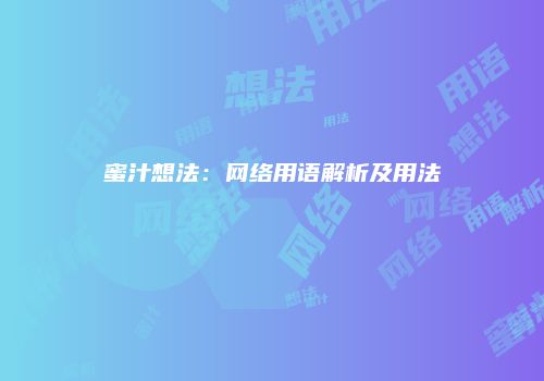 蜜汁想法：网络用语解析及用法